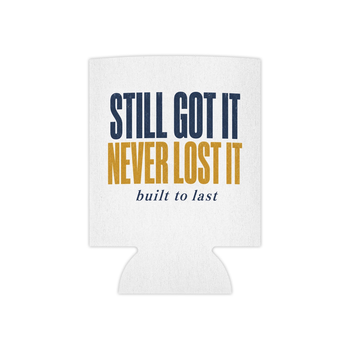 Still Got It Never Lost It built to last Can Cooler | Koozie, Retro Typography